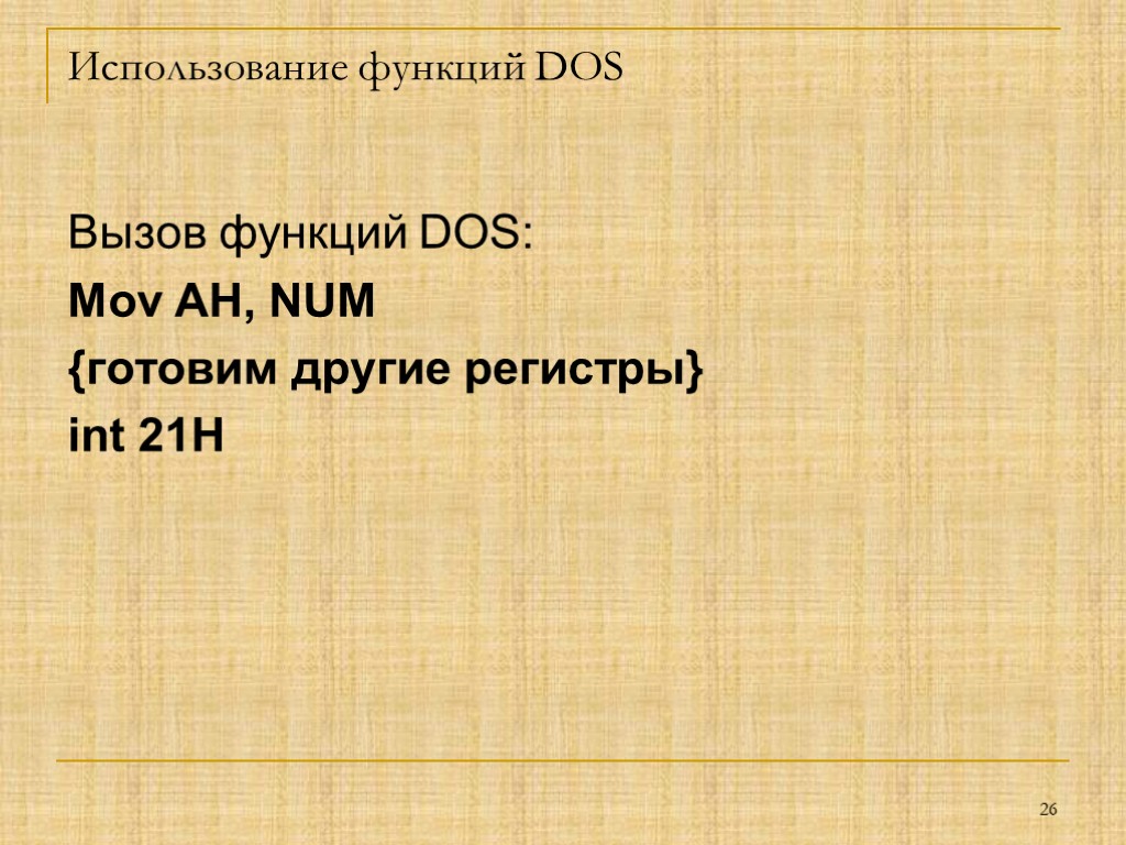 Использование функций DOS Вызов функций DOS: Mov AH, NUM {готовим другие регистры} int 21H